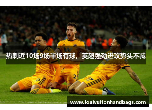 热刺近10场9场半场有球，英超强劲进攻势头不减