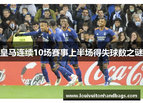 皇马连续10场赛事上半场得失球数之谜